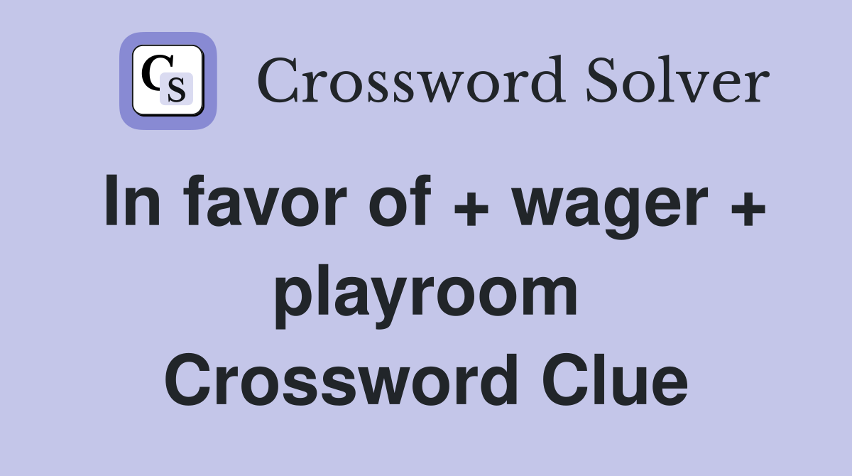 In favor of + wager + playroom Crossword Clue