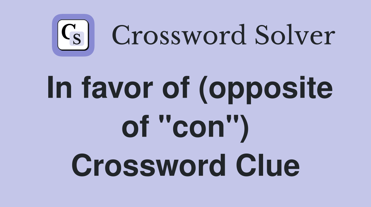 In favor of (opposite of "con") Crossword Clue