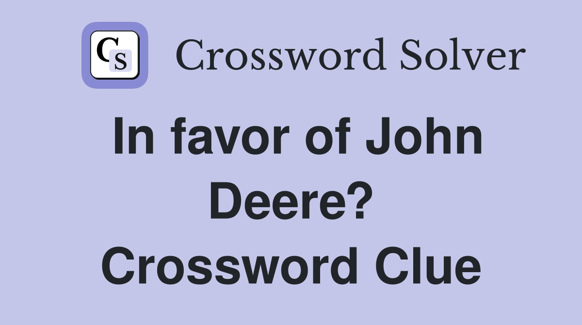 In favor of John Deere? Crossword Clue