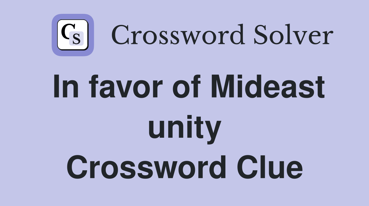 In favor of Mideast unity Crossword Clue