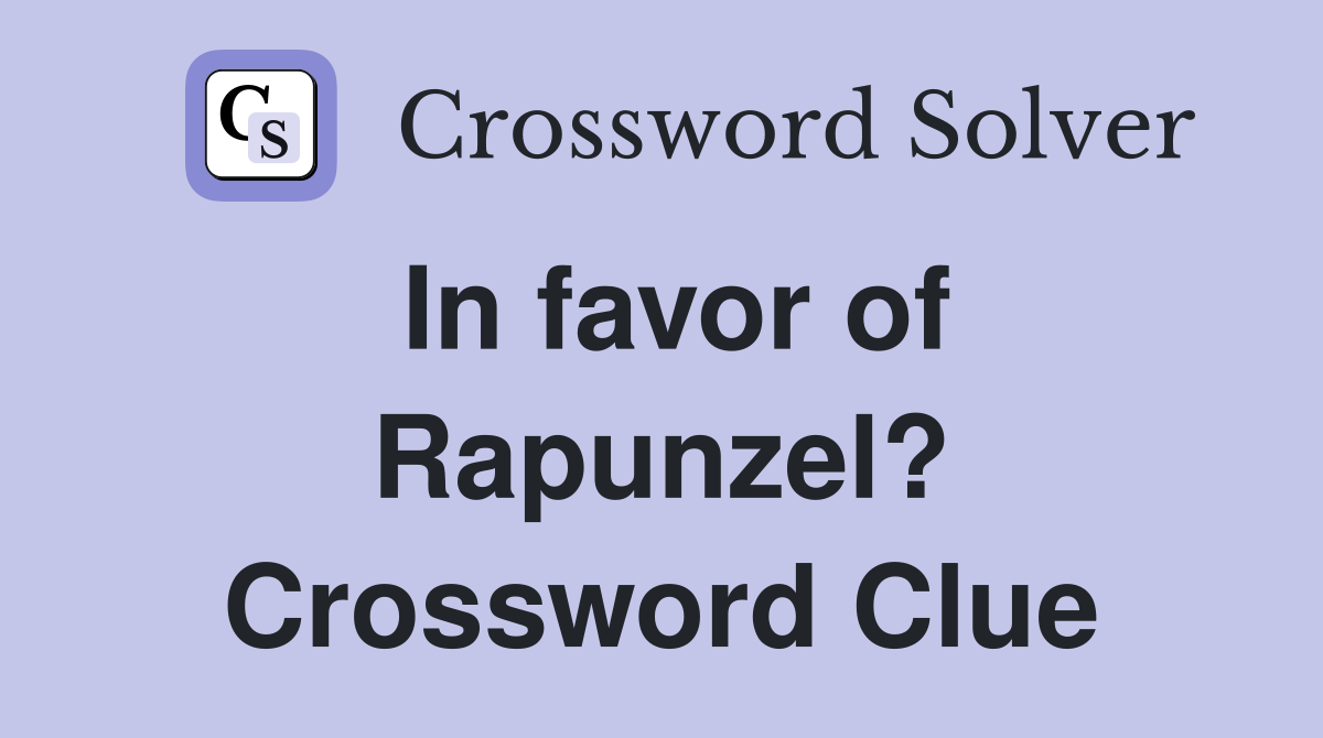 In favor of Rapunzel? Crossword Clue