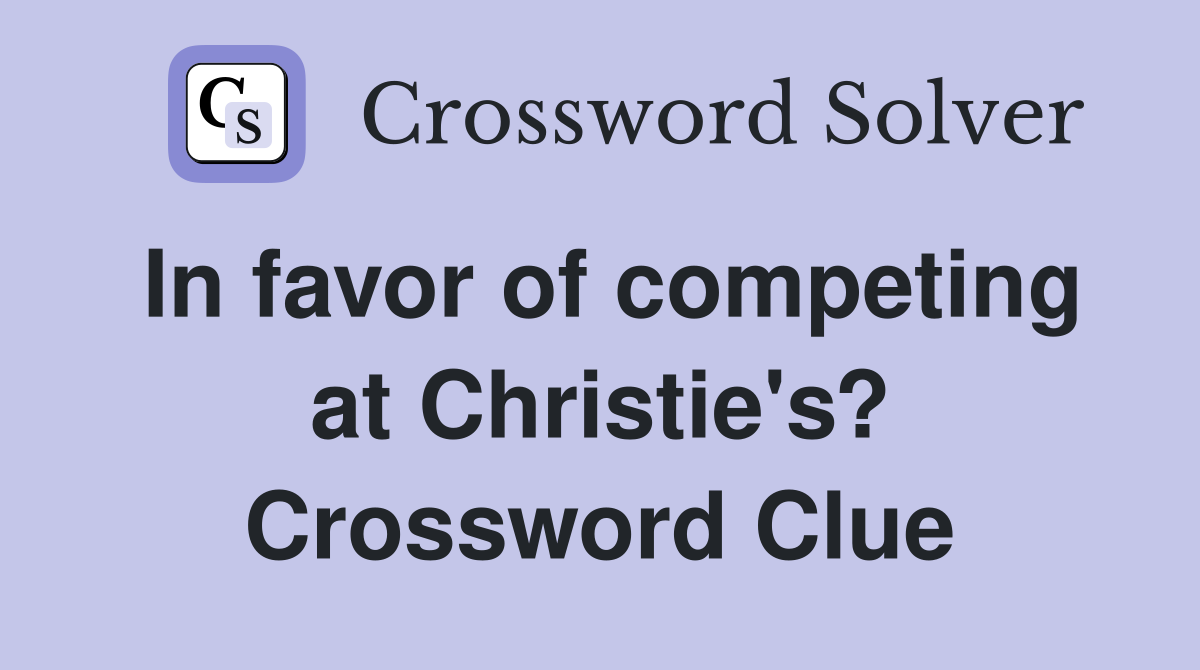 In favor of competing at Christie's? Crossword Clue