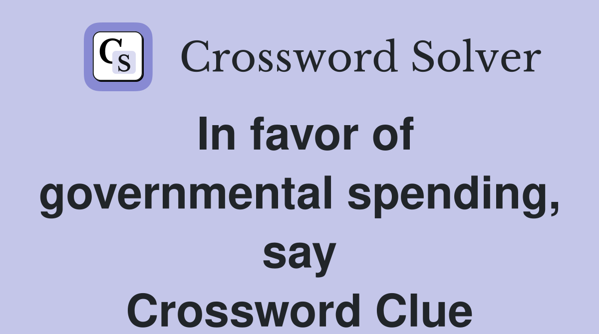 In favor of governmental spending, say Crossword Clue