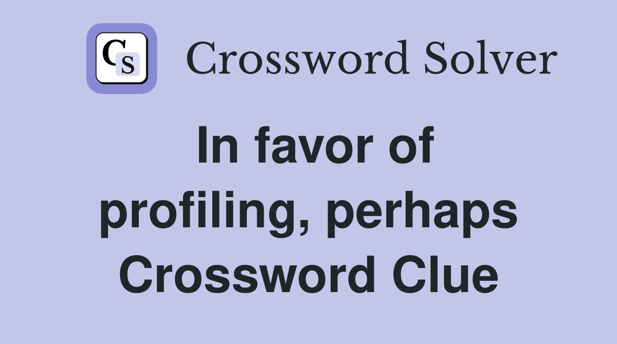 In favor of profiling, perhaps Crossword Clue