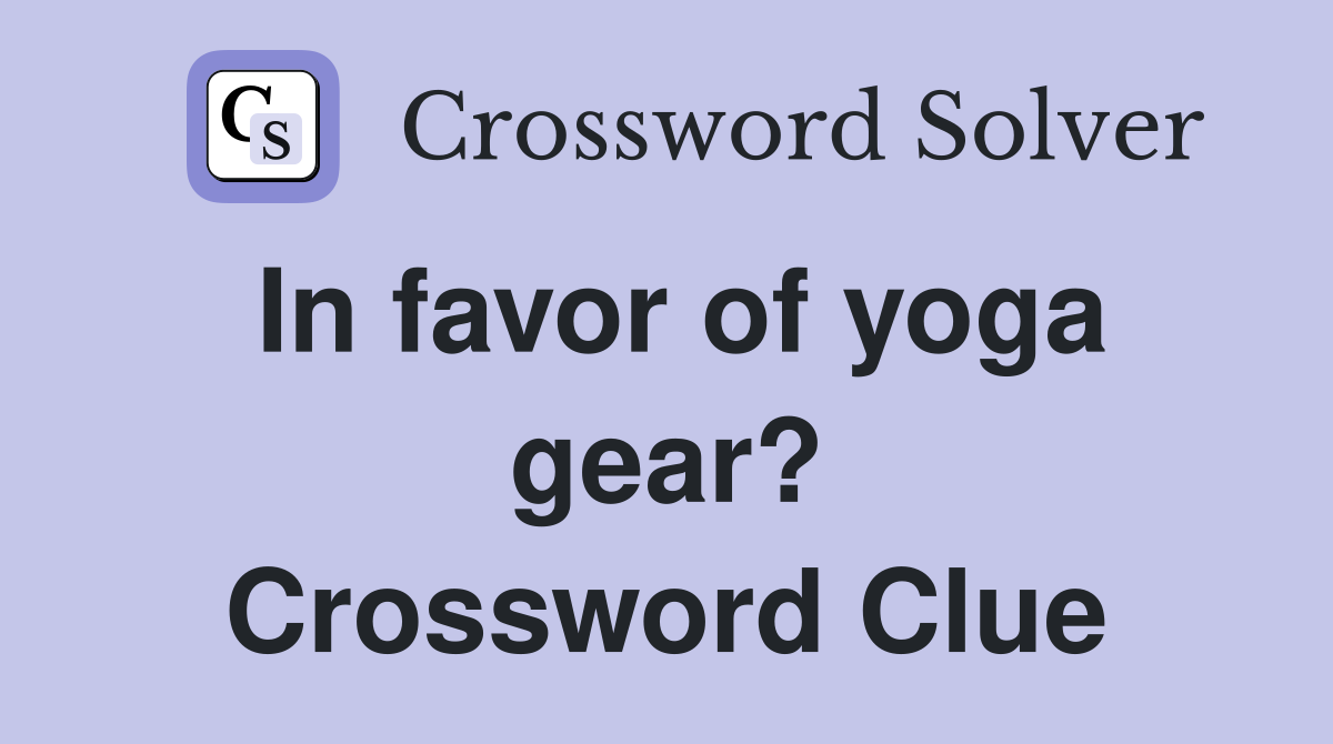 In favor of yoga gear? Crossword Clue