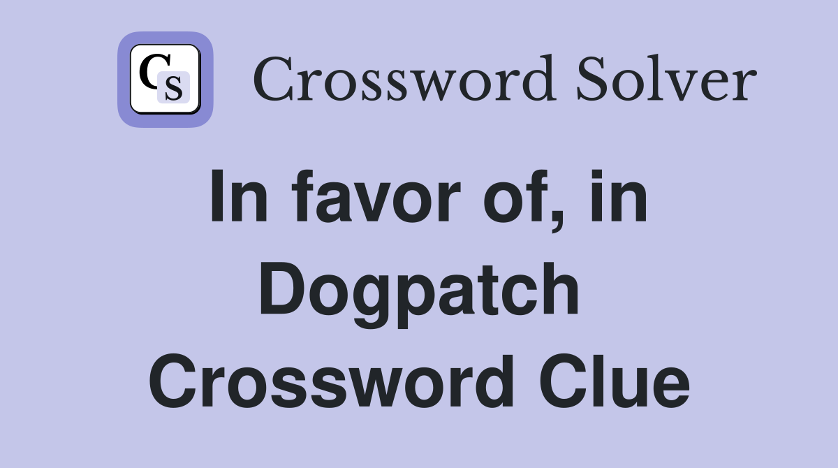 In favor of, in Dogpatch Crossword Clue
