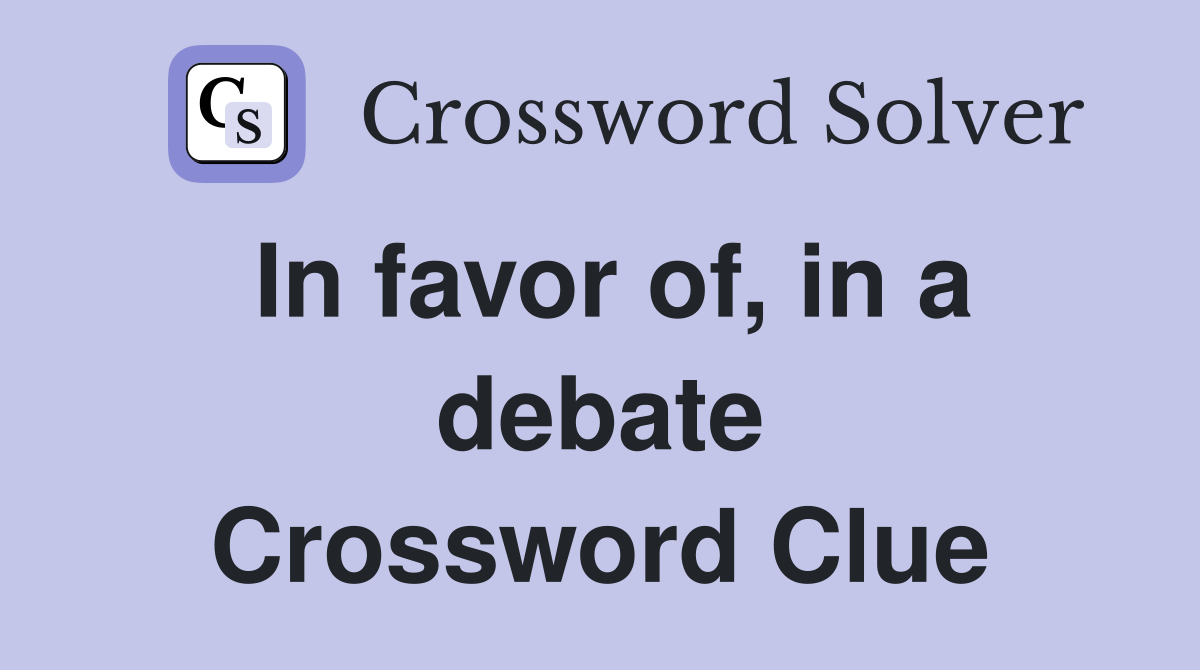 In favor of, in a debate Crossword Clue