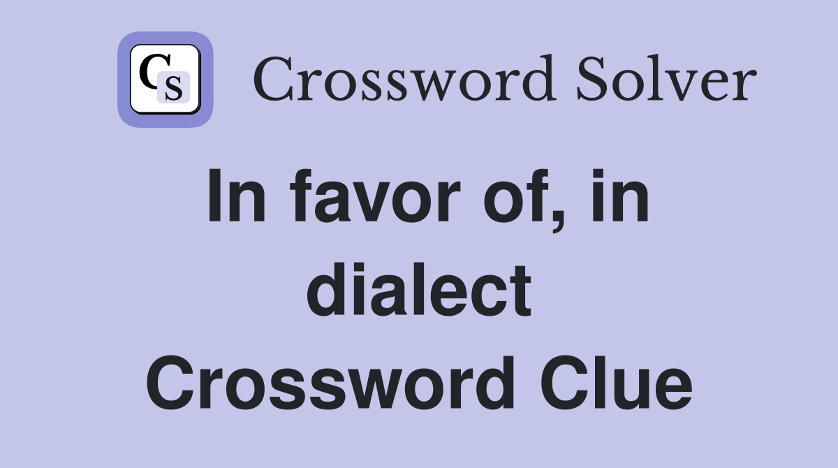 In favor of, in dialect Crossword Clue