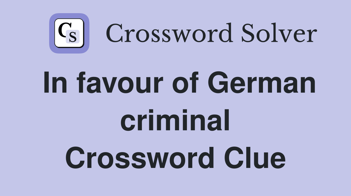 In favour of German criminal Crossword Clue