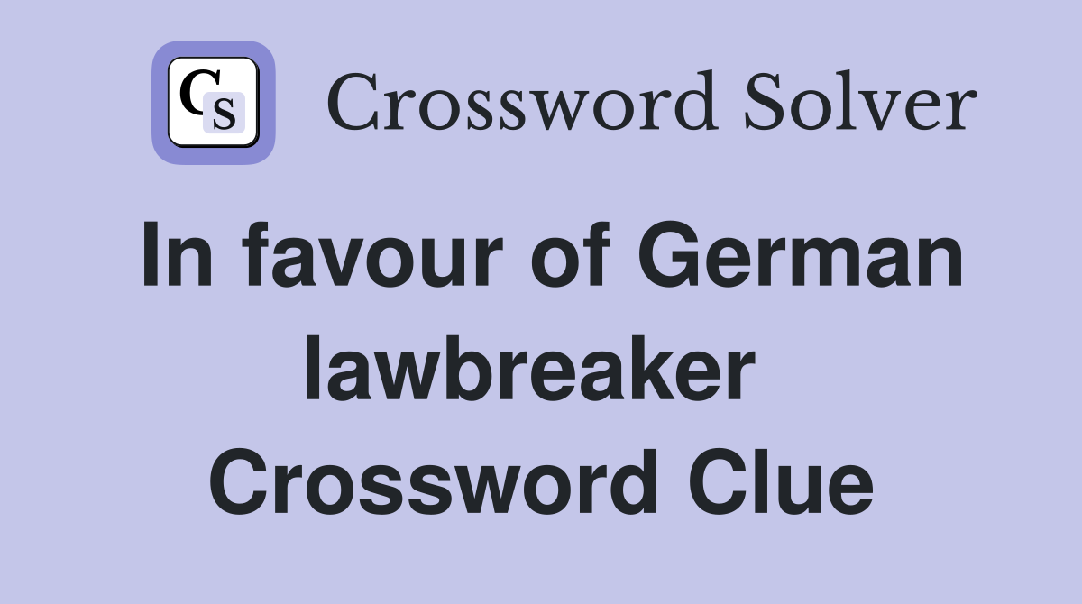 In favour of German lawbreaker  Crossword Clue