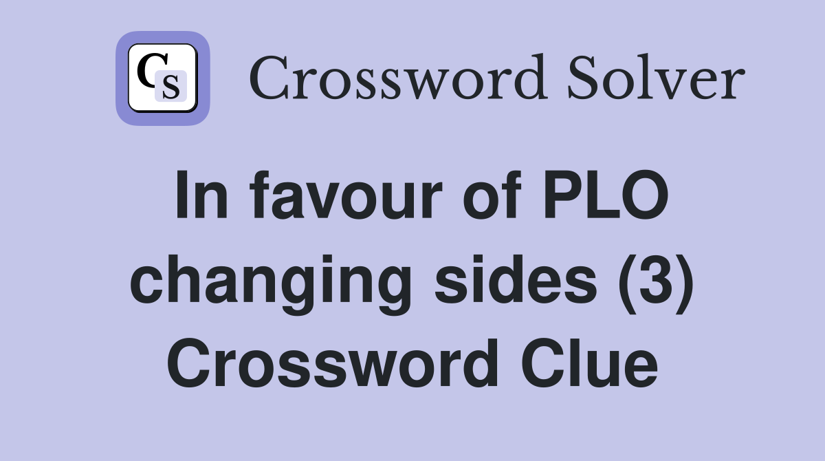 In favour of PLO changing sides (3) Crossword Clue