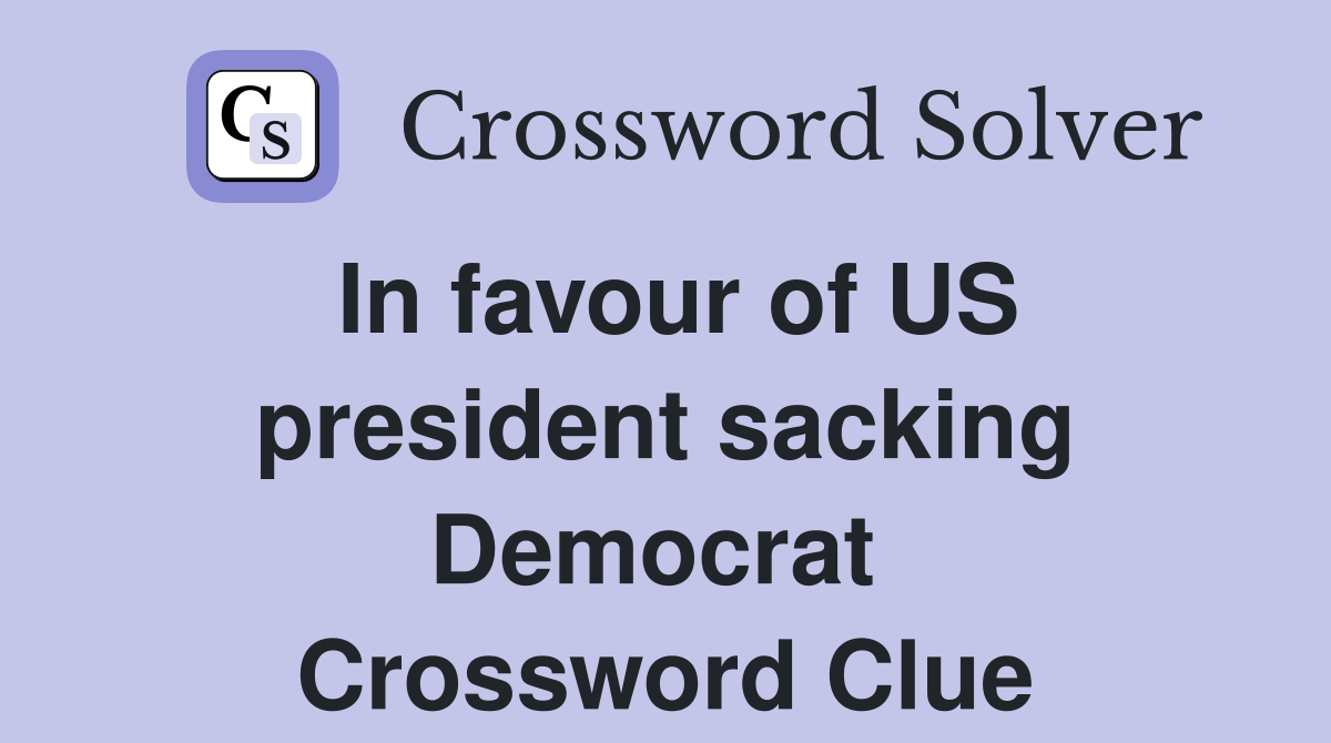 In favour of US president sacking Democrat  Crossword Clue