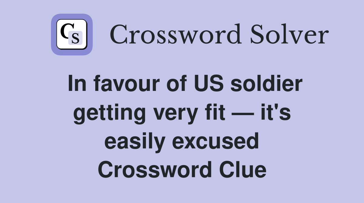 In favour of US soldier getting very fit — it's easily excused Crossword Clue