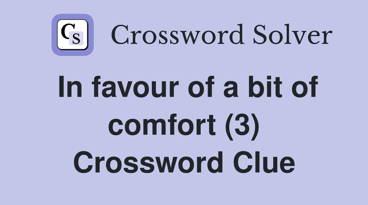 In favour of a bit of comfort (3) Crossword Clue