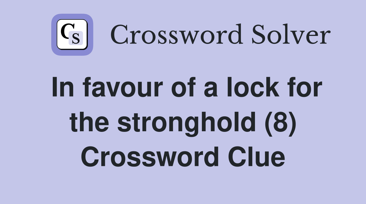 In favour of a lock for the stronghold (8) Crossword Clue