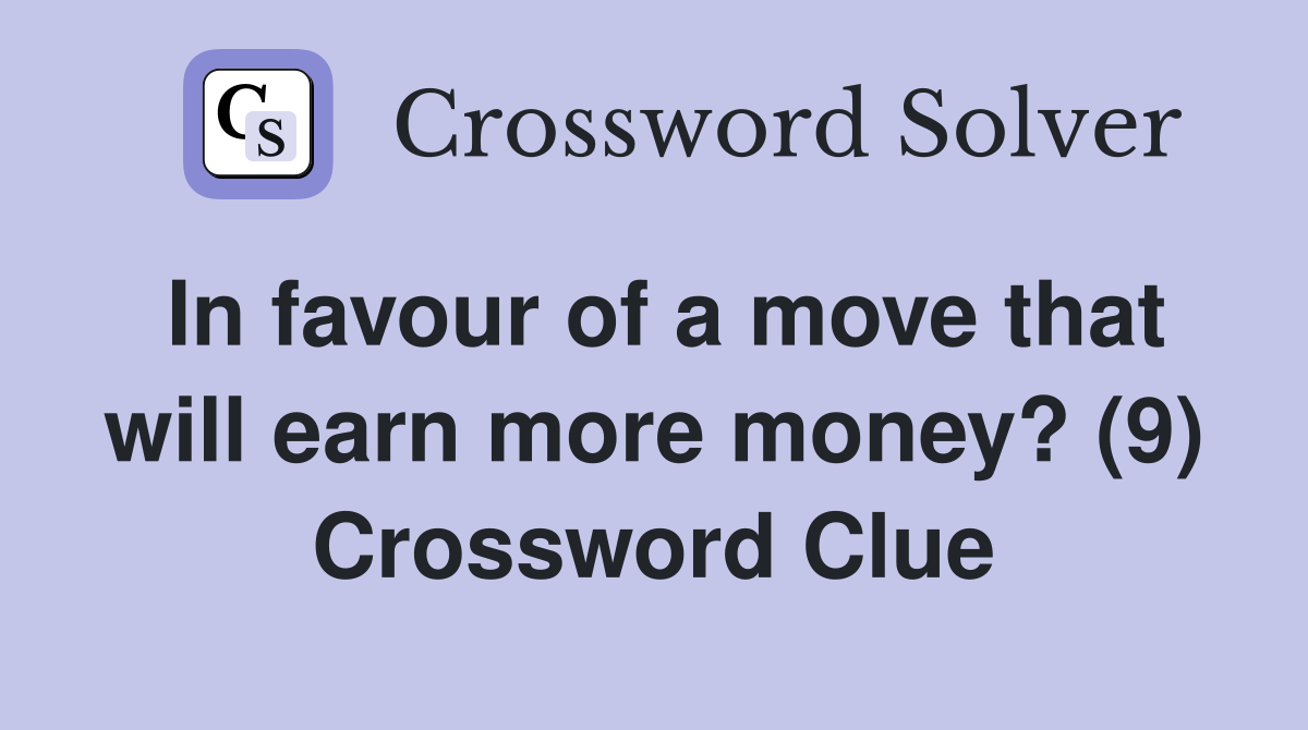 In favour of a move that will earn more money? (9) Crossword Clue