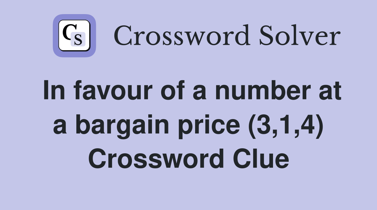 In favour of a number at a bargain price (3,1,4) Crossword Clue