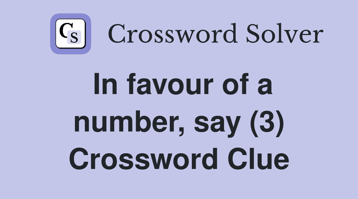 In favour of a number, say (3) Crossword Clue