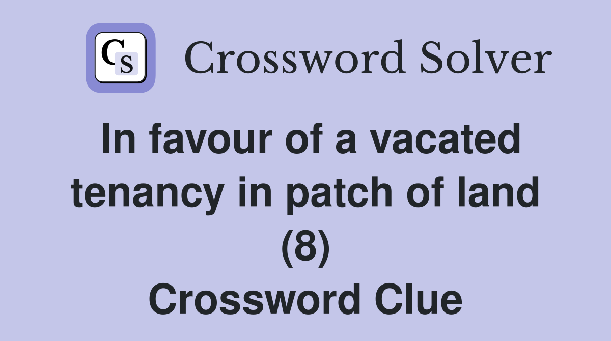 In favour of a vacated tenancy in patch of land (8) Crossword Clue