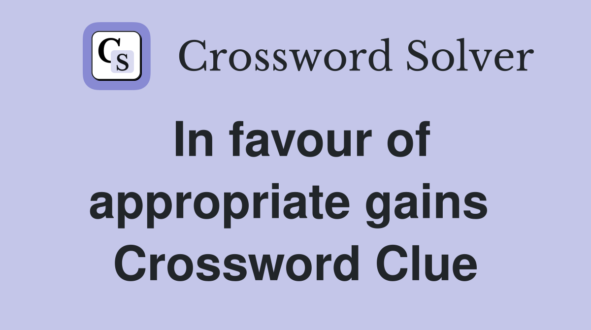 In favour of appropriate gains  Crossword Clue