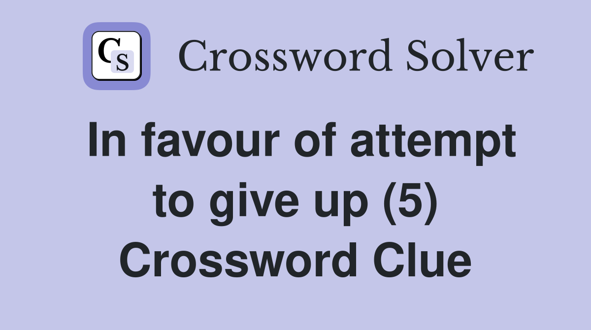 In favour of attempt to give up (5) Crossword Clue