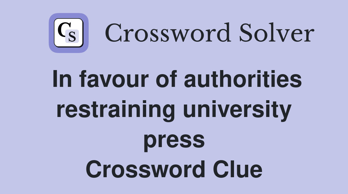 In favour of authorities restraining university press Crossword Clue