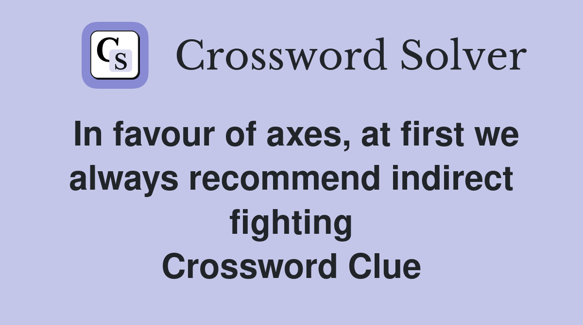 In favour of axes, at first we always recommend indirect fighting Crossword Clue