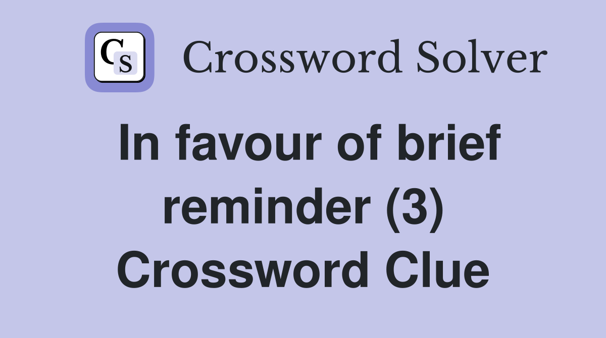 In favour of brief reminder (3) Crossword Clue