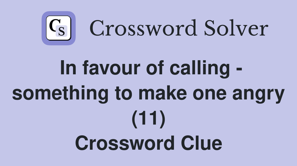 In favour of calling - something to make one angry (11) Crossword Clue