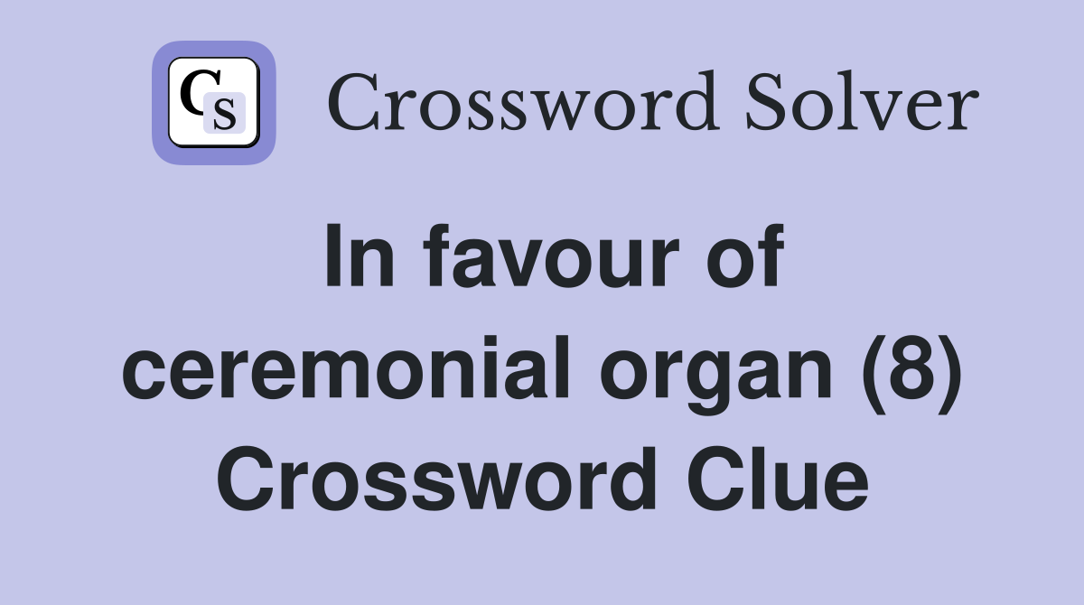 In favour of ceremonial organ (8) Crossword Clue