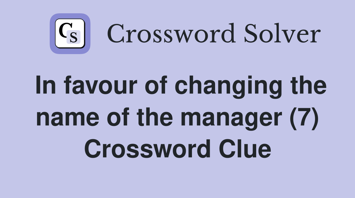 In favour of changing the name of the manager (7) Crossword Clue