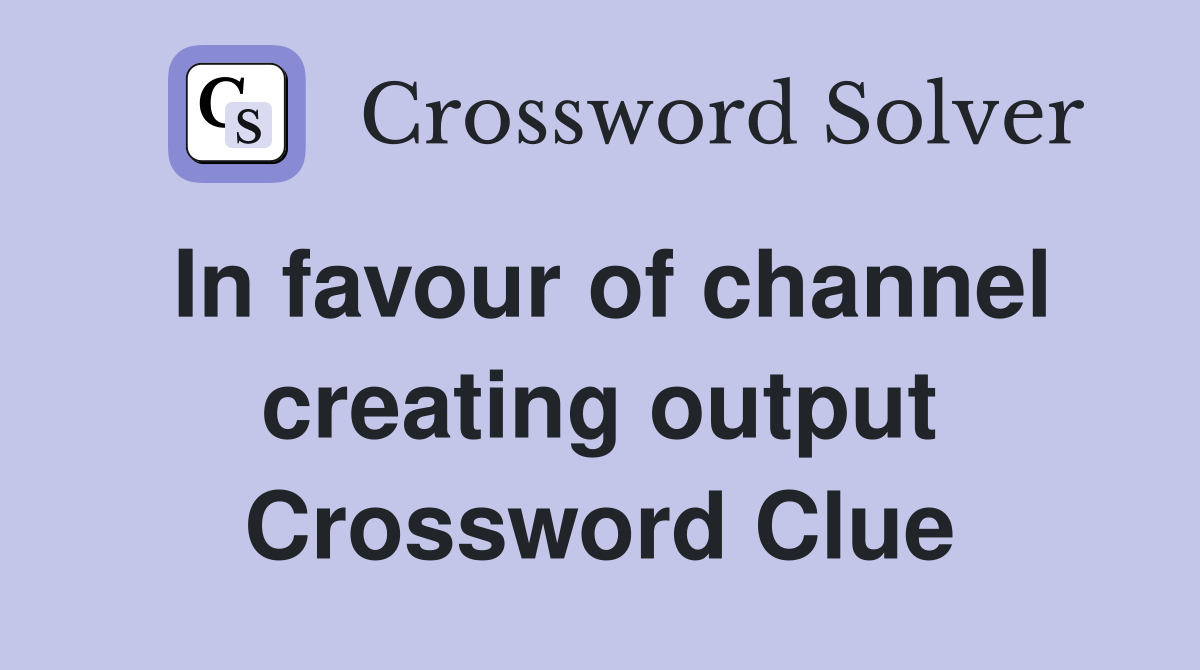 In favour of channel creating output Crossword Clue