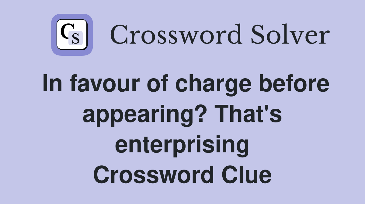 In favour of charge before appearing? That's enterprising Crossword Clue