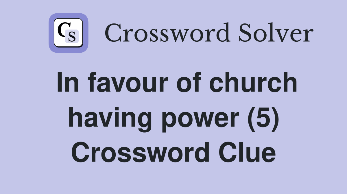 In favour of church having power (5) Crossword Clue