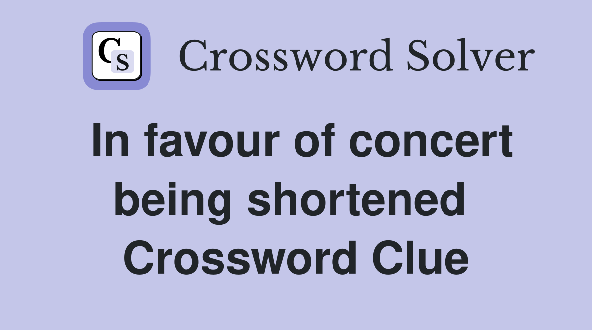 In favour of concert being shortened  Crossword Clue