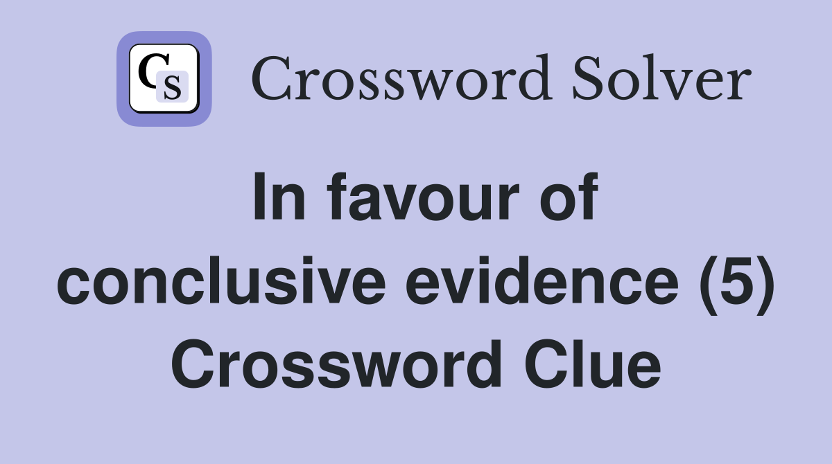 In favour of conclusive evidence (5) Crossword Clue