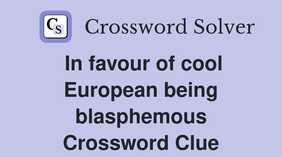 In favour of cool European being blasphemous Crossword Clue
