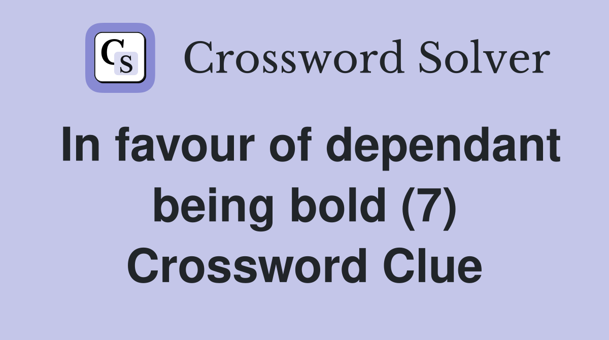 In favour of dependant being bold (7) Crossword Clue