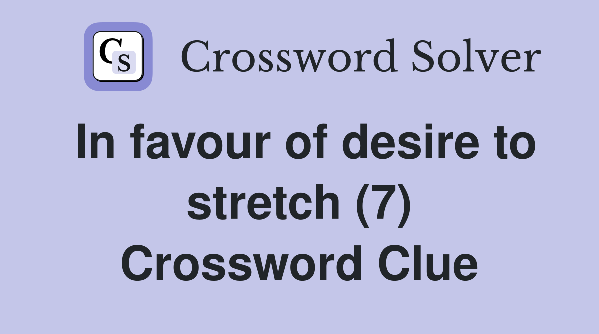 In favour of desire to stretch (7) Crossword Clue