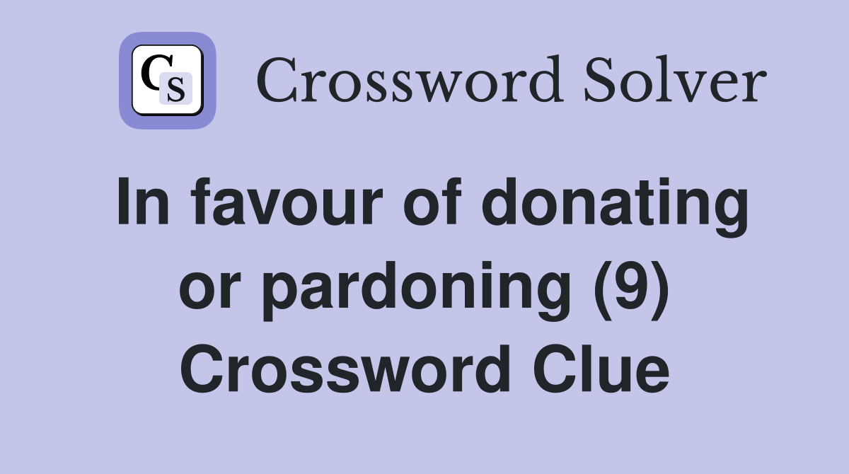 In favour of donating or pardoning (9) Crossword Clue