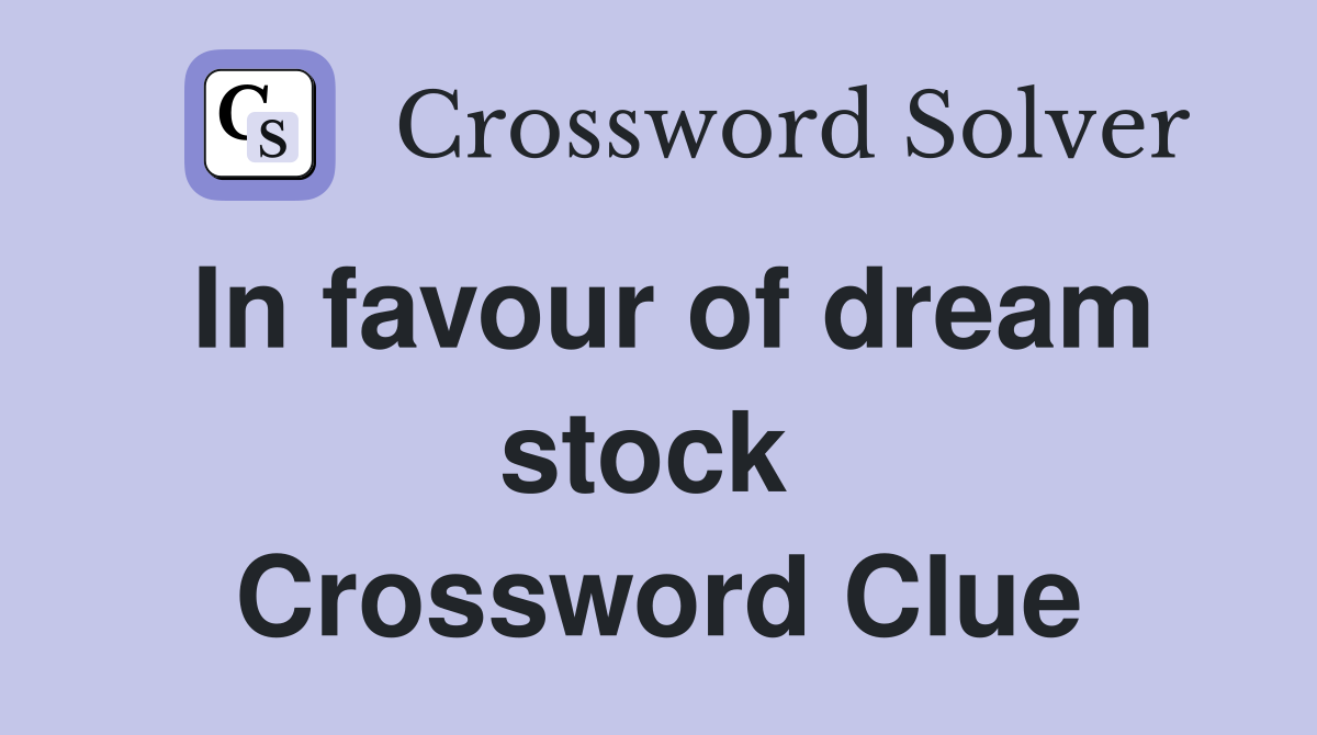 In favour of dream stock  Crossword Clue