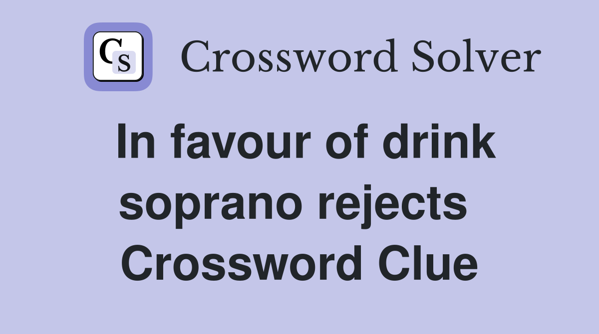 In favour of drink soprano rejects  Crossword Clue