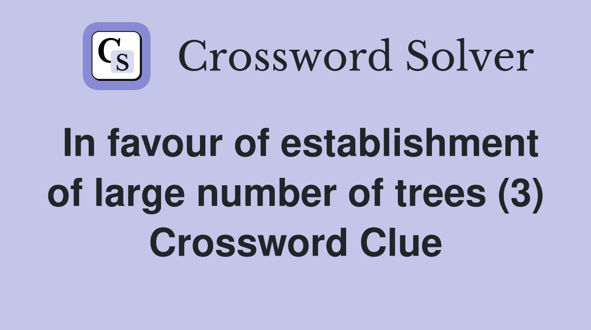 In favour of establishment of large number of trees (3) Crossword Clue
