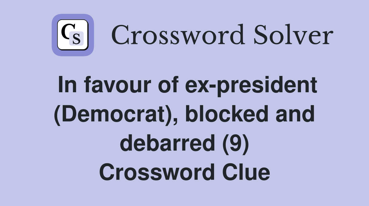 In favour of ex-president (Democrat), blocked and debarred (9) Crossword Clue