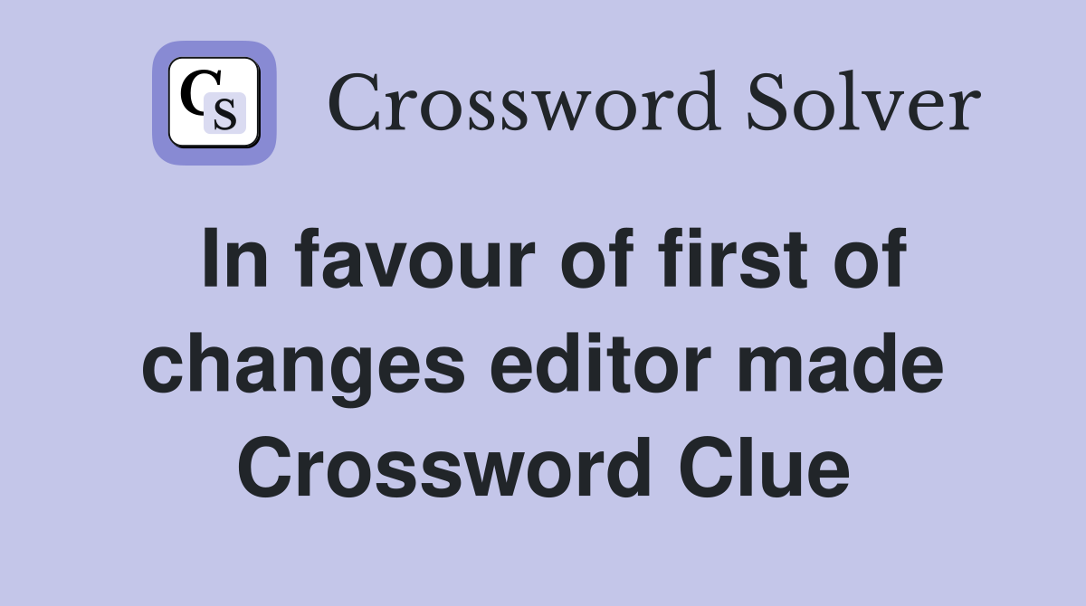 In favour of first of changes editor made Crossword Clue