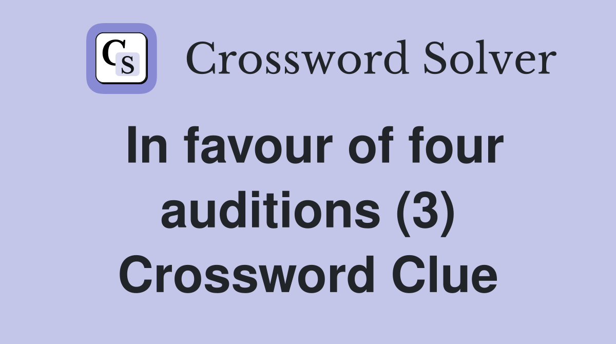 In favour of four auditions (3) Crossword Clue