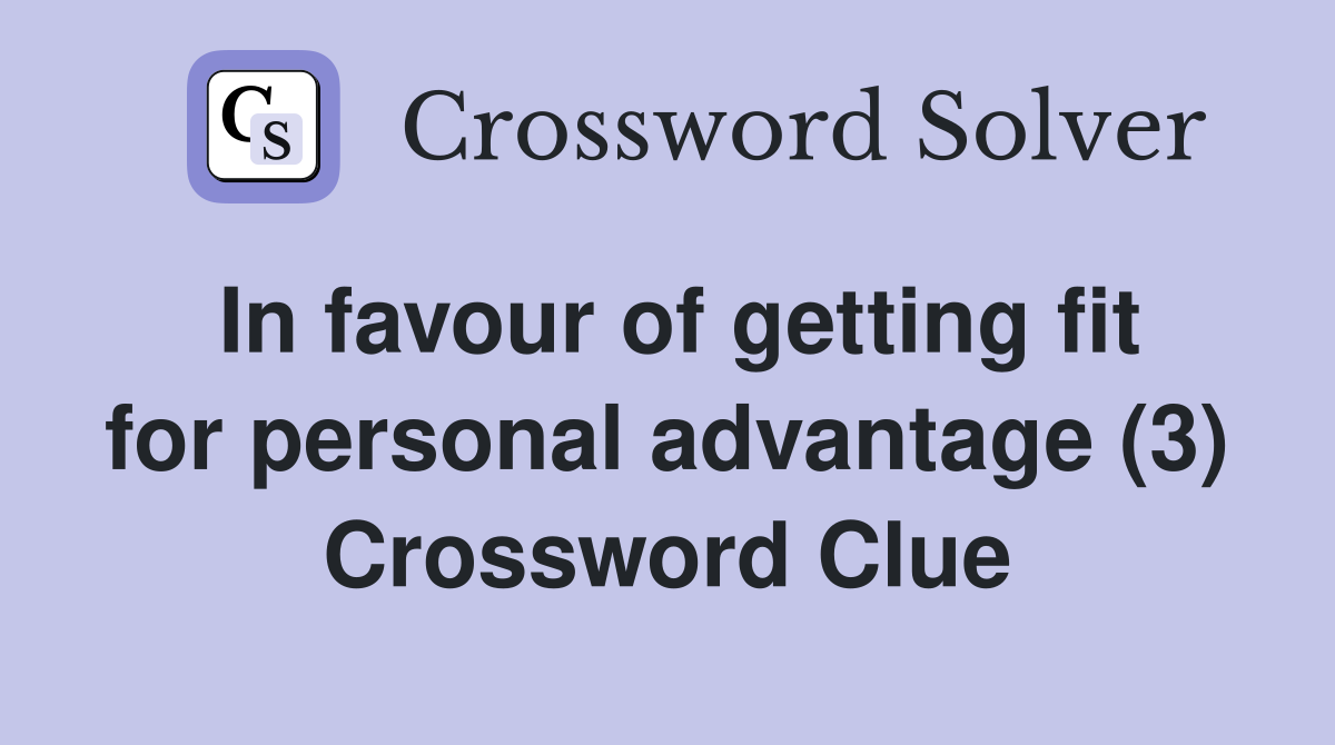 In favour of getting fit for personal advantage (3) Crossword Clue