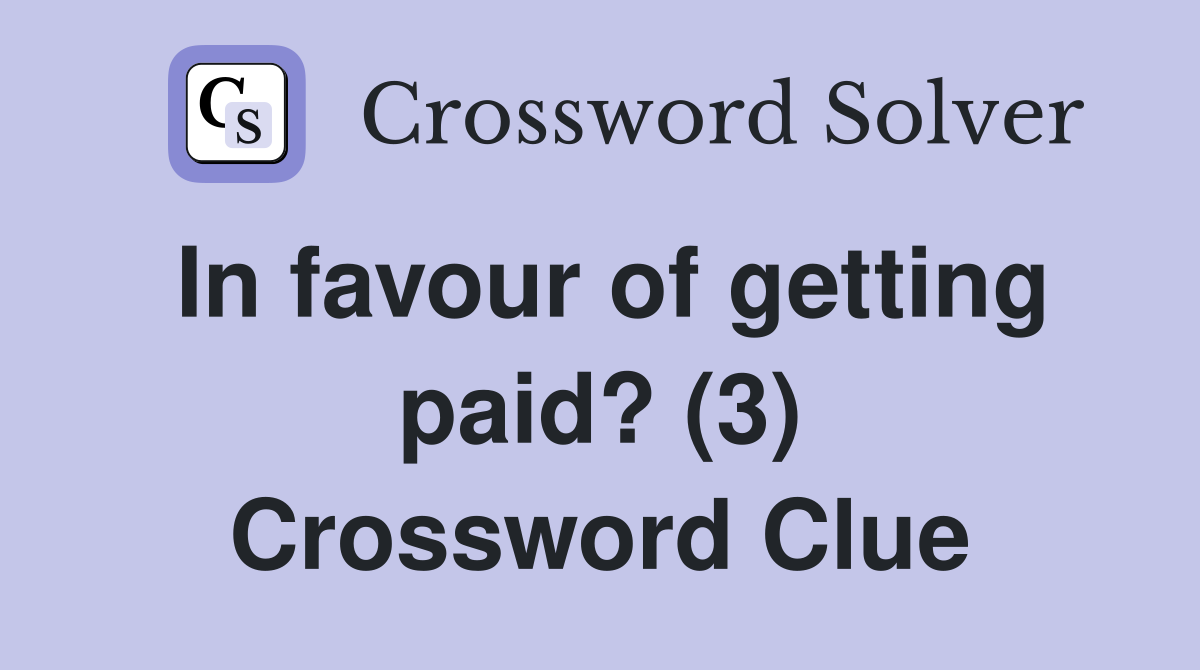 In favour of getting paid? (3) Crossword Clue