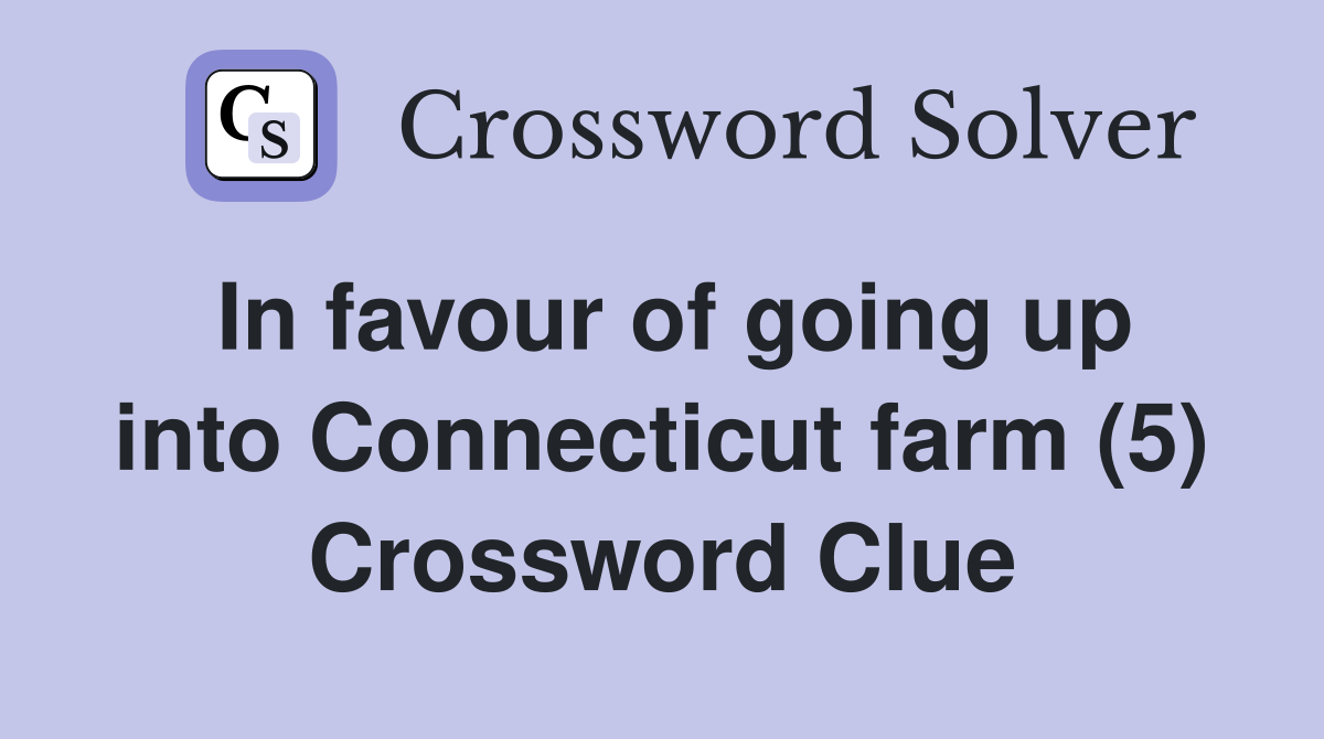 In favour of going up into Connecticut farm (5) Crossword Clue