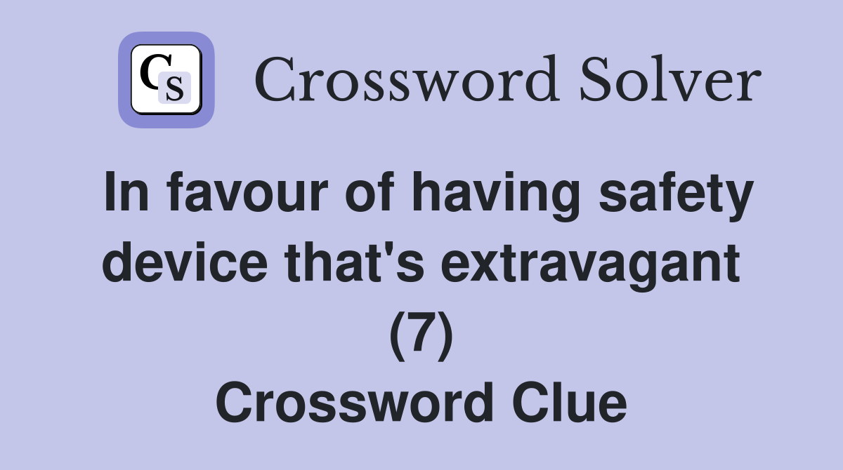 In favour of having safety device that's extravagant (7) Crossword Clue